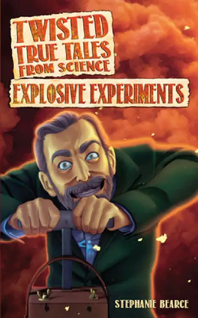 Twisted True Tales from Science: Explosive Experiments by Stephanie Bearce