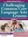 Challenging Common Core Language Arts Lessons: Activities and Extensions for Gifted and Advanced Learners in Grade 6 by Clg Of William And Mary/C