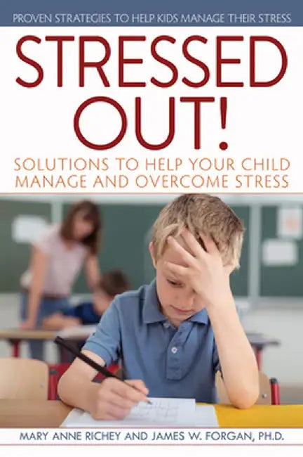 Stressed Out!: Solutions to Help Your Child Manage and Overcome Stress by Mary Anne Richey