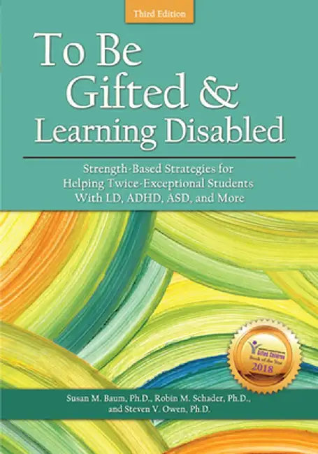To Be Gifted and Learning Disabled: Strength-Based Strategies for Helping Twice-Exceptional Students With LD, ADHD, ASD, and More by Susan M. Baum