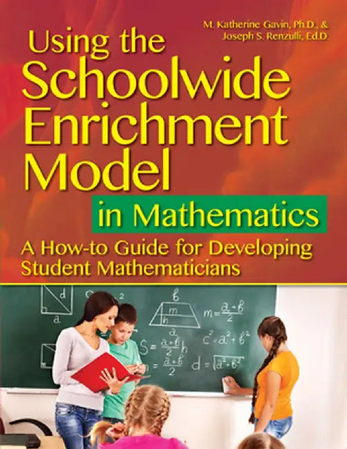 Using the Schoolwide Enrichment Model in Mathematics: A How-To Guide for Developing Student Mathematicians by M. Katherine Gavin