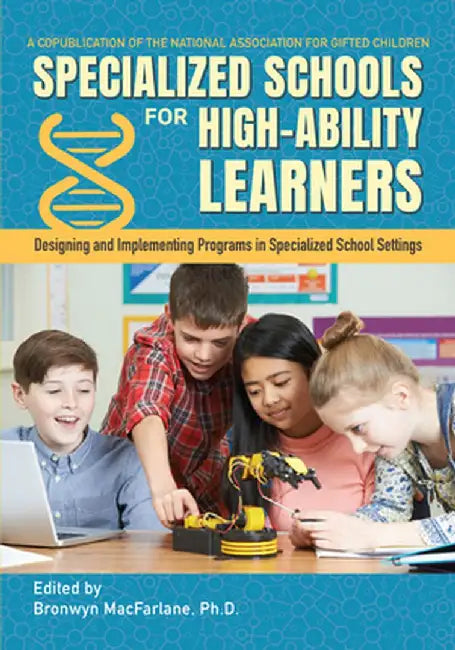 Specialized Schools for High-Ability Learners: Designing and Implementing Programs in Specialized School Settings by Bronwyn MacFarlane