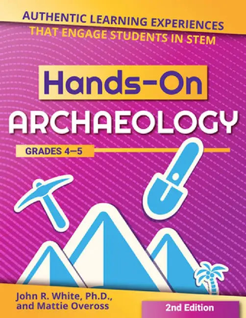 Hands-On Archaeology: Authentic Learning Experiences That Engage Students in Stem (Grades 4-5) by John R. White