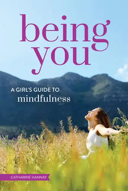 Being You: A Girl's Guide to Mindfulness by Catharine Hannay