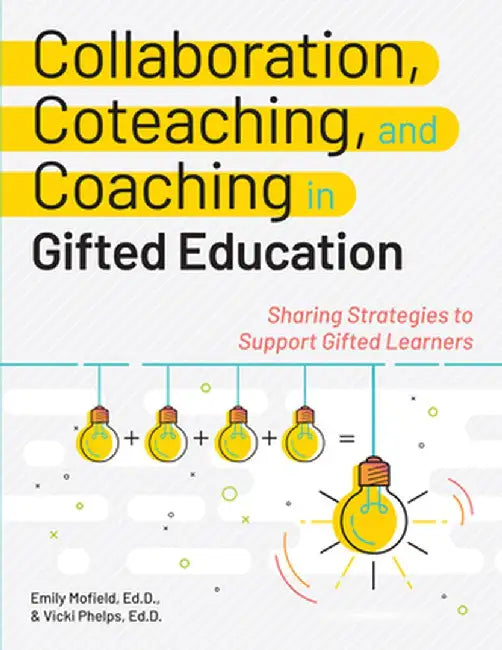 Collaboration, Coteaching, and Coaching in Gifted Education: Sharing Strategies to Support Gifted Learners by Emily Mofield