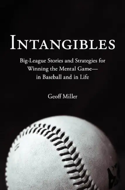 Intangibles: Big-League Stories and Strategies for Winning the Mental Game-In Baseball and in Life by Geoff Miller