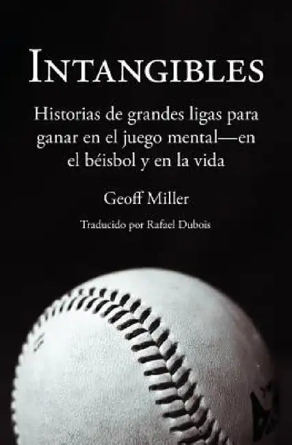 Intangibles: Historias de grandes ligas para ganar en el juego mental - en el béisbol y en la vida by Geoff Miller, Rafael DuBois