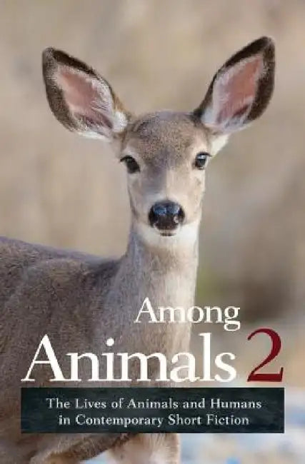 Among Animals 2: The Lives of Animals and Humans in Contemporary Short Fiction by John Yunker, Sascha Morrell, Joeann Hart
