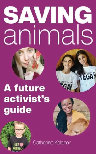 Saving Animals: A Future Activist's Guide by Catherine Kelaher