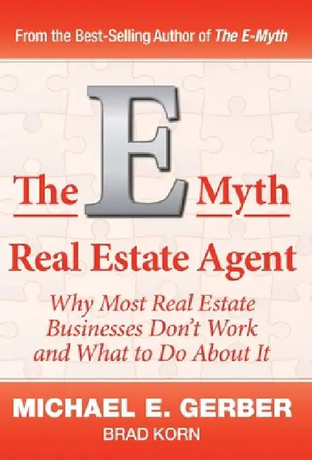 The E-Myth Real Estate Agent: Why Most Real Estate Businesses Don't Work and What to Do About It by Michael E. Gerber