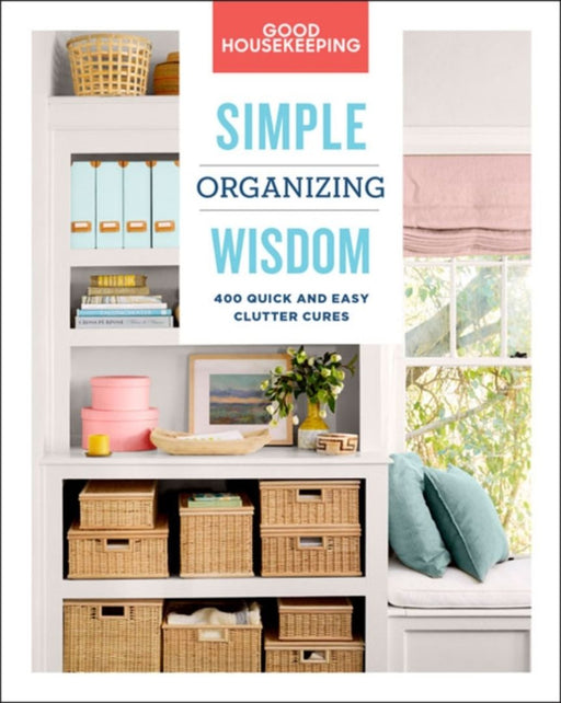Good Housekeeping Simple Organizing Wisdom: 400 Quick and Easy Clutter Cures by Good Housekeeping