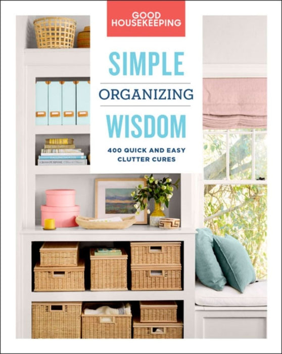 Good Housekeeping Simple Organizing Wisdom: 400 Quick and Easy Clutter Cures by Good Housekeeping