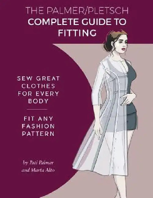 The Palmer Pletsch Complete Guide to Fitting: Sew Great Clothes for Every Body. Fit Any Fashion Pattern by Pati Palmer