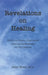 Revelations on Healing: What One Doctor Discovered Channeling Messages for His Patients by Peter Wisch