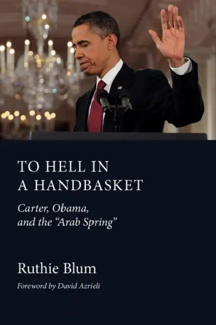 To Hell in a Handbasket: Carter, Obama, and the Arab Spring by Ruthie Blum