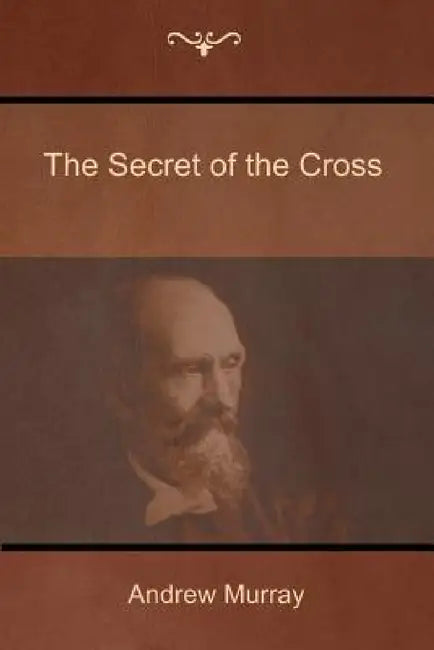 The Secret of the Cross by Andrew Murray
