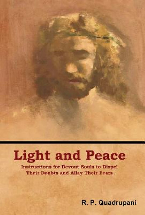 Light and Peace: Instructions for Devout Souls to Dispel Their Doubts and Allay Their Fears by R. P. Quadrupani