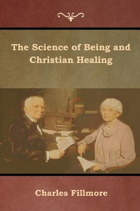 The Science of Being and Christian Healing by Charles Fillmore