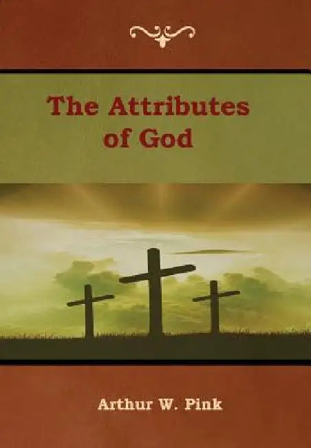 The Attributes of God by Arthur W. Pink