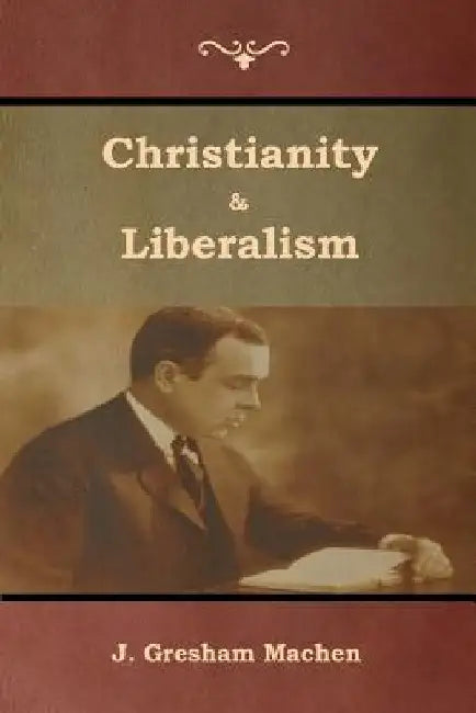 Christianity & Liberalism by J. Gresham Machen