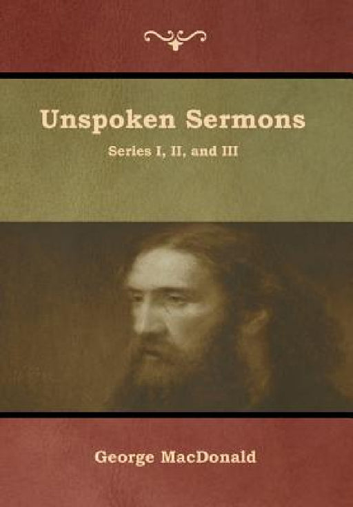 Unspoken Sermons, Series I, II, and III by George MacDonald