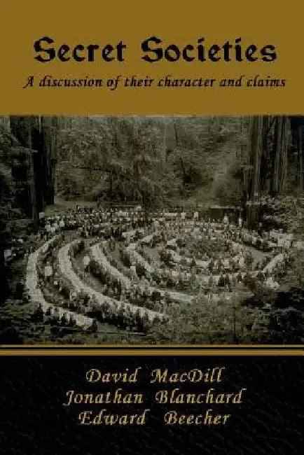 Secret Societies: A discussion of their character and claims by David Macdill