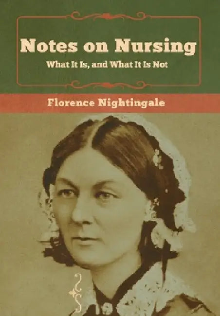 Notes on Nursing: What It Is, and What It Is Not by Florence Nightingale