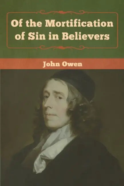 Of the Mortification of Sin in Believers by John Owen
