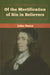 Of the Mortification of Sin in Believers by John Owen