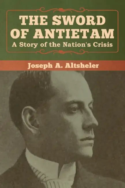 The Sword of Antietam: A Story of the Nation's Crisis by Joseph a. Altsheler