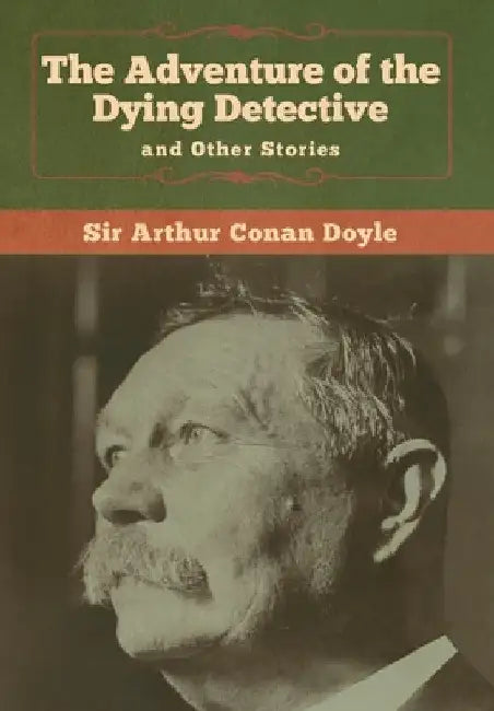 The Adventure of the Dying Detective and Other Stories by Arthur Conan Doyle