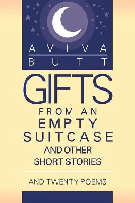 Gifts from an Empty Suitcase and Other Short Stories: And Twenty Poems by Aviva Butt