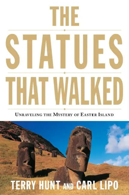 The Statues That Walked: Unraveling the Mystery of Easter Island by Terry Hunt, Carl Lipo