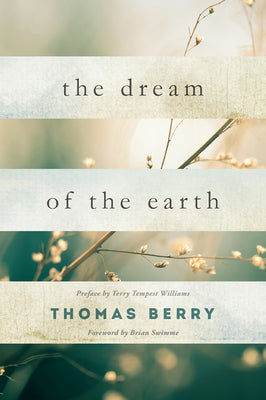 The Dream of the Earth: Preface by Terry Tempest Williams & Foreword by Brian Swimme by Thomas Berry