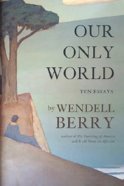 Our Only World: Ten Essays by Berry, Wendell