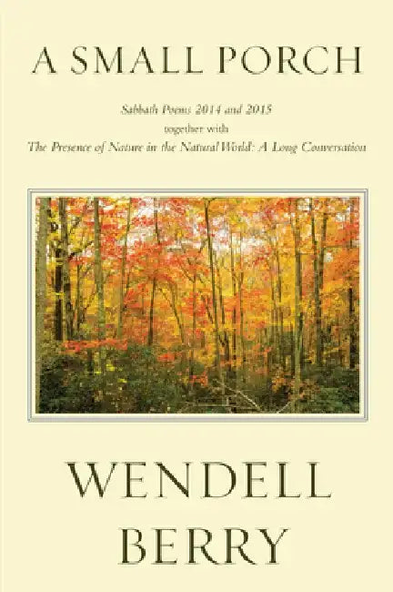 A Small Porch: Sabbath Poems 2014 and 2015 by Wendell Berry