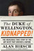 The Duke of Wellington, Kidnapped!: The Incredible True Story of the Art Heist That Shocked a Nation by Alan Hirsch, Noah Charney