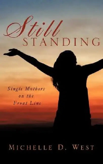 Still Standing: Single Mothers on the Front Line by Michelle D. West