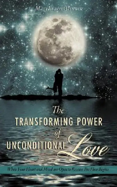 The Transforming Power of Unconditional Love by Marylouise Mennen