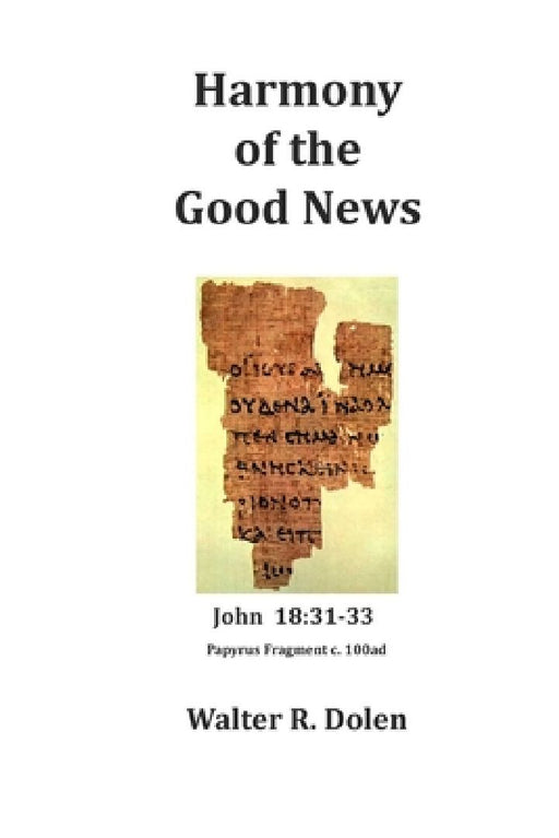 Harmony of the Good News: Yehoshua Masiah, His Life as Told by Matthew, Mark, Luke and John by Walter R. Dolen