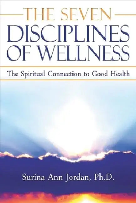 The Seven Disciplines of Wellness: The Spiritual Connection to Good Health by Surina Ann Jordan