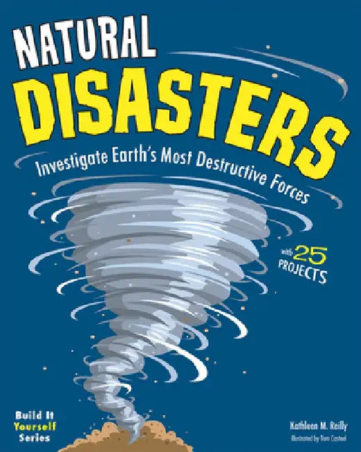 Natural Disasters: Investigate Earth's Most Destructive Forces with 25 Projects by Kathleen M. Reilly