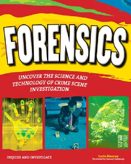 Forensics: Uncover the Science and Technology of Crime Scene Investigation by Carla Mooney