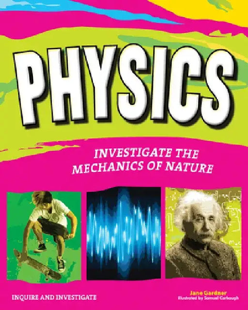 Physics: Investigate the Mechanics of Nature by Jane P. Gardner