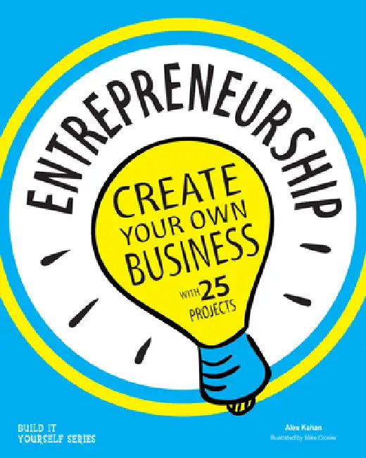 Entrepreneurship: Create Your Own Business with 25 Projects by Alex Kahan, Mike Crosier