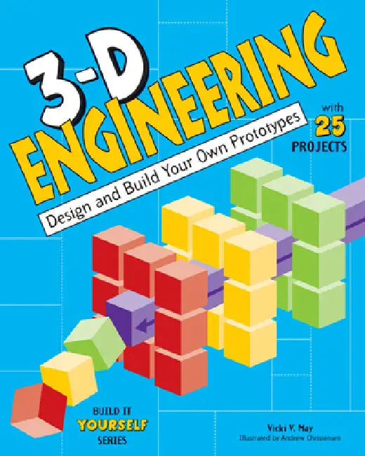 3-D Engineering: Design and Build Your Own Prototypes by Vicki V. May, Andrew Christensen