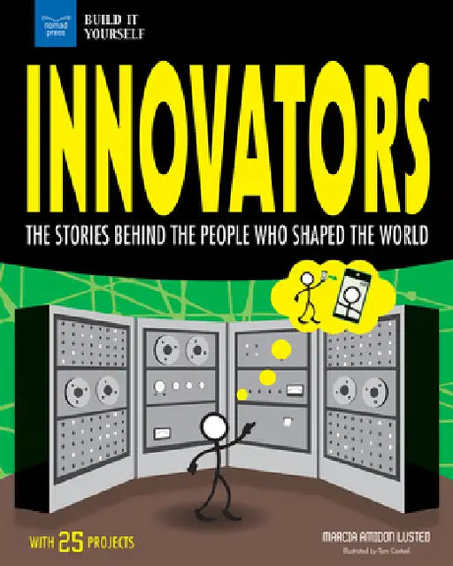 Innovators: The Stories Behind the People Who Shaped the World with 25 Projects by Marcia Amidon Lusted, Tom Casteel