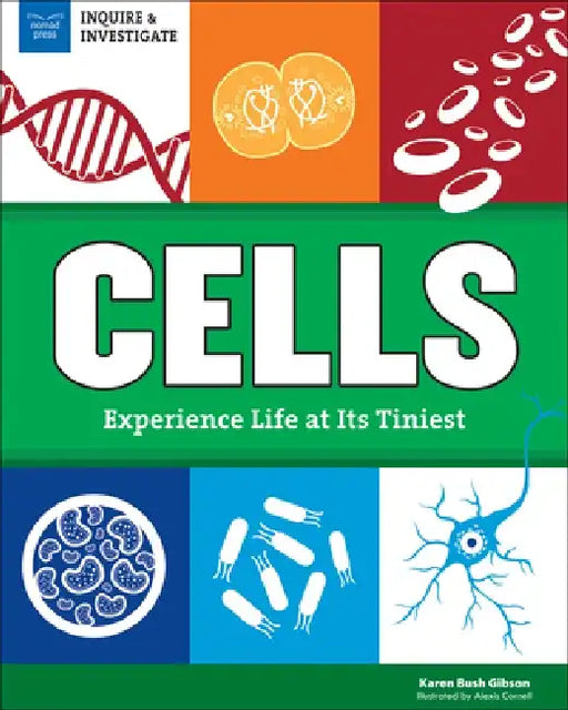 Cells: Experience Life at Its Tiniest by Karen Bush Gibson