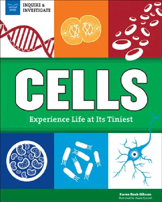 Cells: Experience Life at Its Tiniest by Karen Bush Gibson