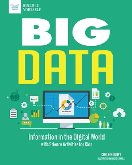 Big Data: Information in the Digital World with Science Activities for Kids by Carla Mooney